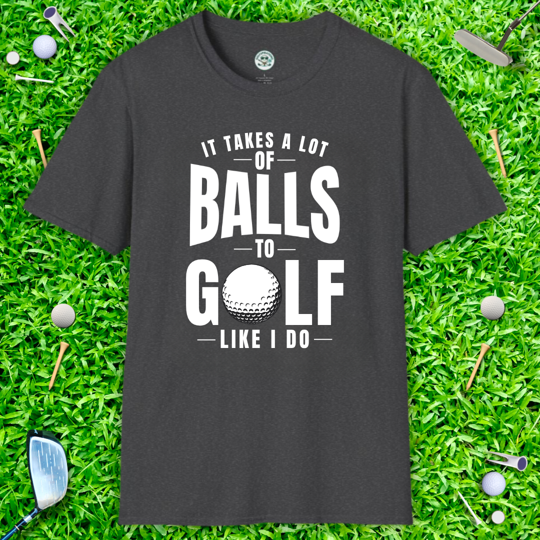 It Takes a Lot of Balls to Golf Like I Do T-Shirt — Funny Golfer Shirt