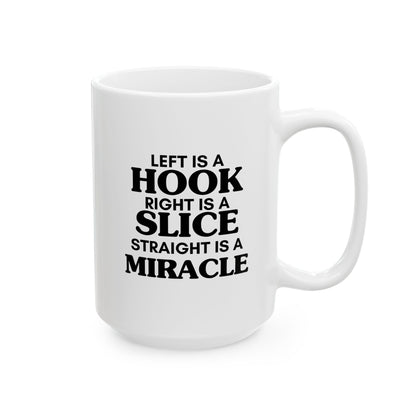 Left Is a Hook Right Is a Slice Straight Is a Miracle — Golf Humor Ceramic Mug (15oz)