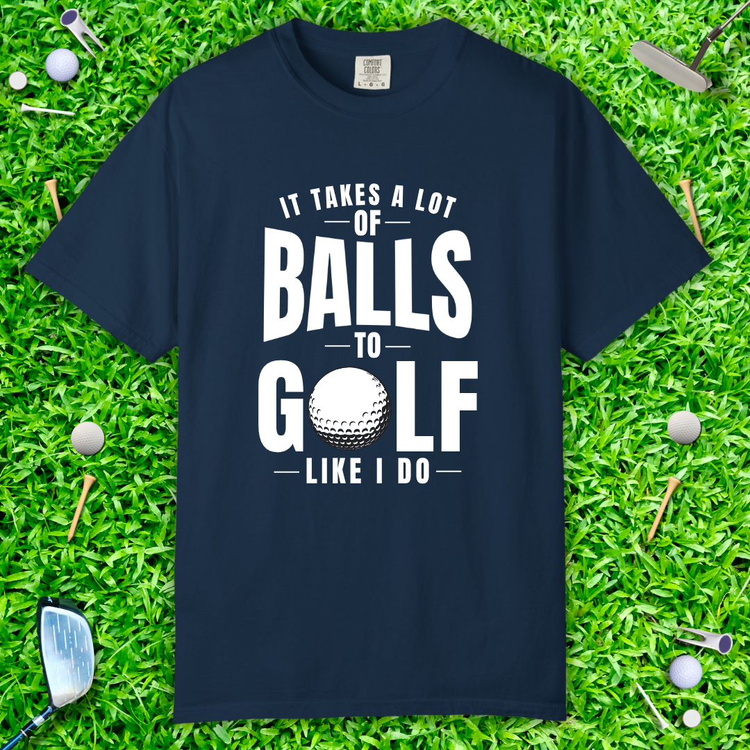 It Takes a Lot of Balls to Golf Like I Do T-Shirt — Funny Golfer Shirt