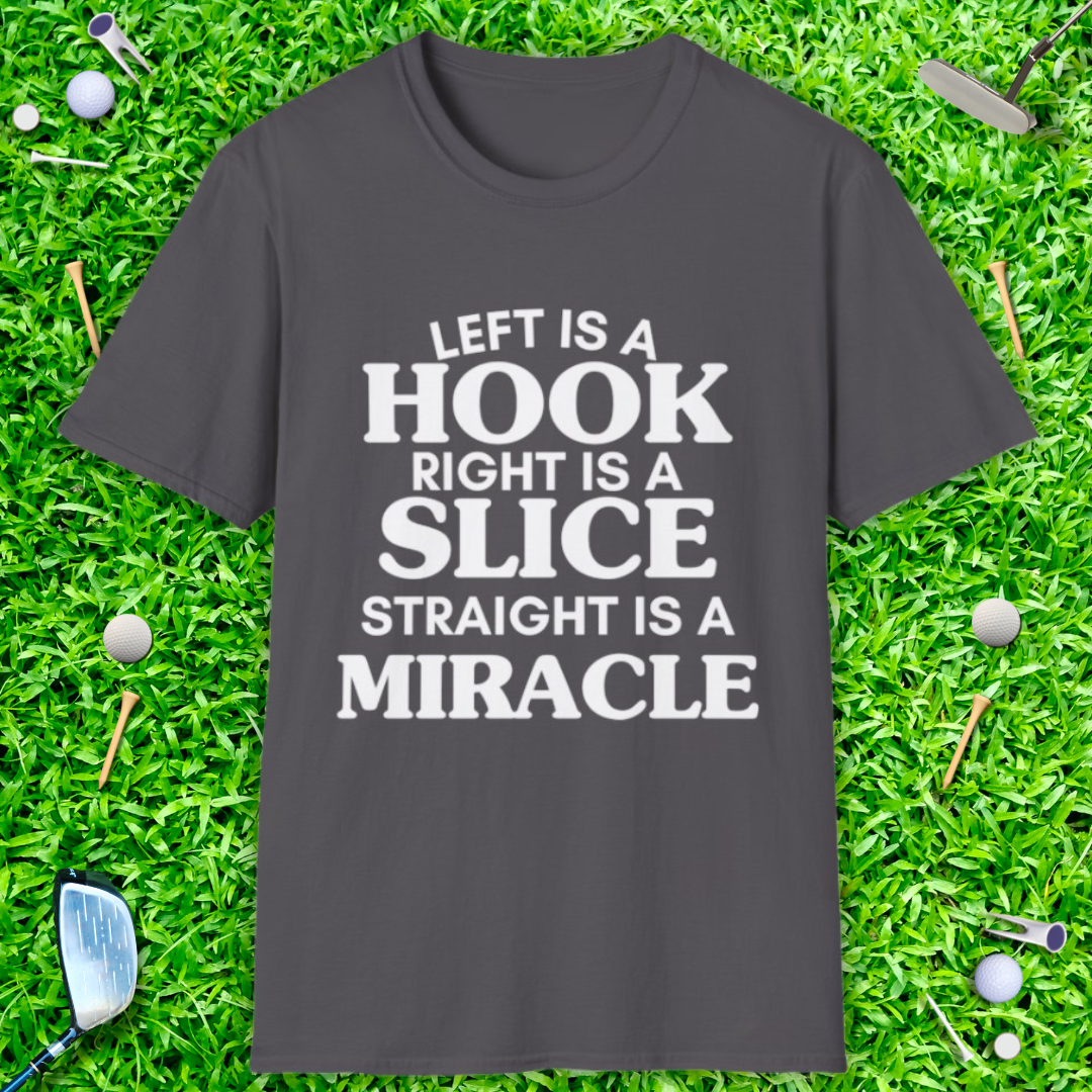 Left Is A Hook, Right Is A Slice, Straight Is A Miracle T-Shirt