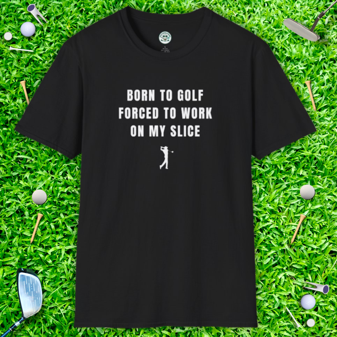 Born to Golf, Forced to Work on My Slice Golf T-Shirt — Funny Golfer Tee