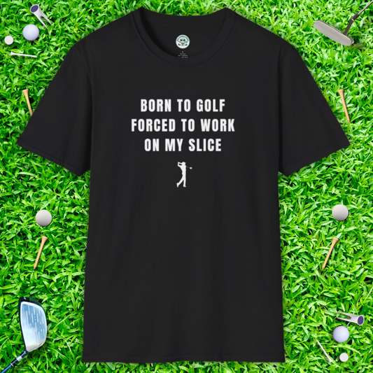 Born to Golf, Forced to Work on My Slice Golf T-Shirt — Funny Golfer Tee