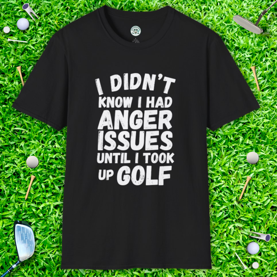 I Didn’t Know I Had Anger Issues Until I Took Up Golf — Golf Humor T-Shirt