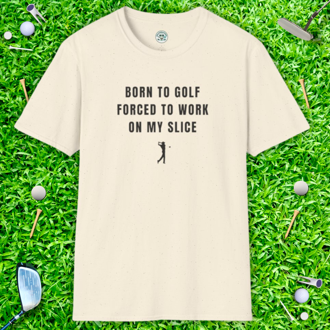Born to Golf, Forced to Work on My Slice Golf T-Shirt — Funny Golfer Tee