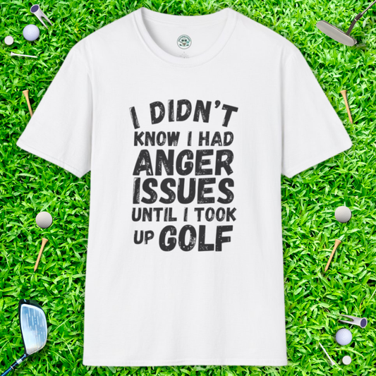 I Didn’t Know I Had Anger Issues Until I Took Up Golf — Golf Humor T-Shirt