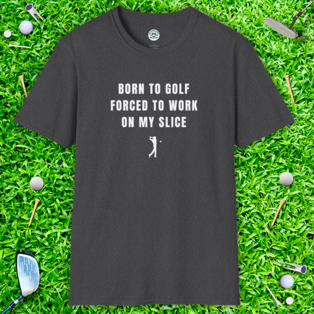 Born to Golf, Forced to Work on My Slice Golf T-Shirt — Funny Golfer Tee