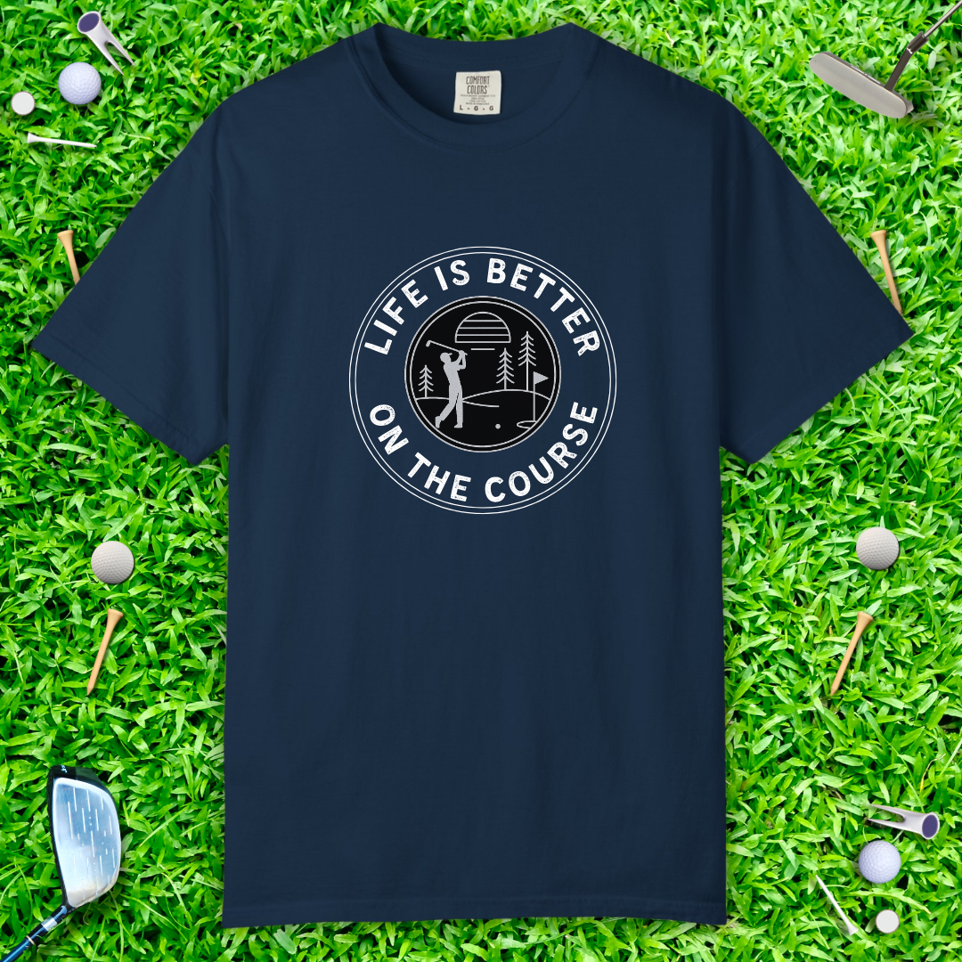 Life Is Better on the Course Casual Tee — Golf T-Shirt