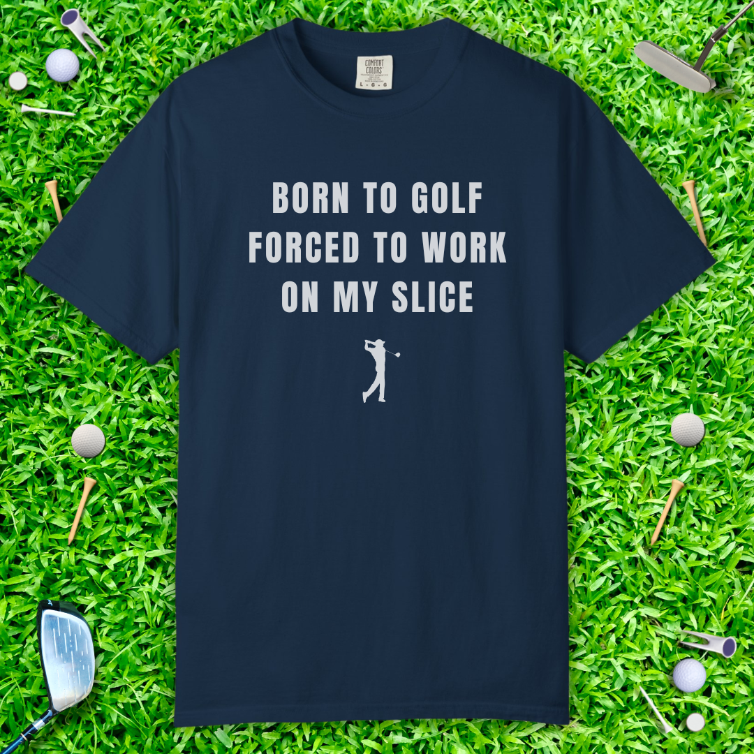 Born to Golf, Forced to Work on My Slice Golf T-Shirt — Funny Golfer Tee