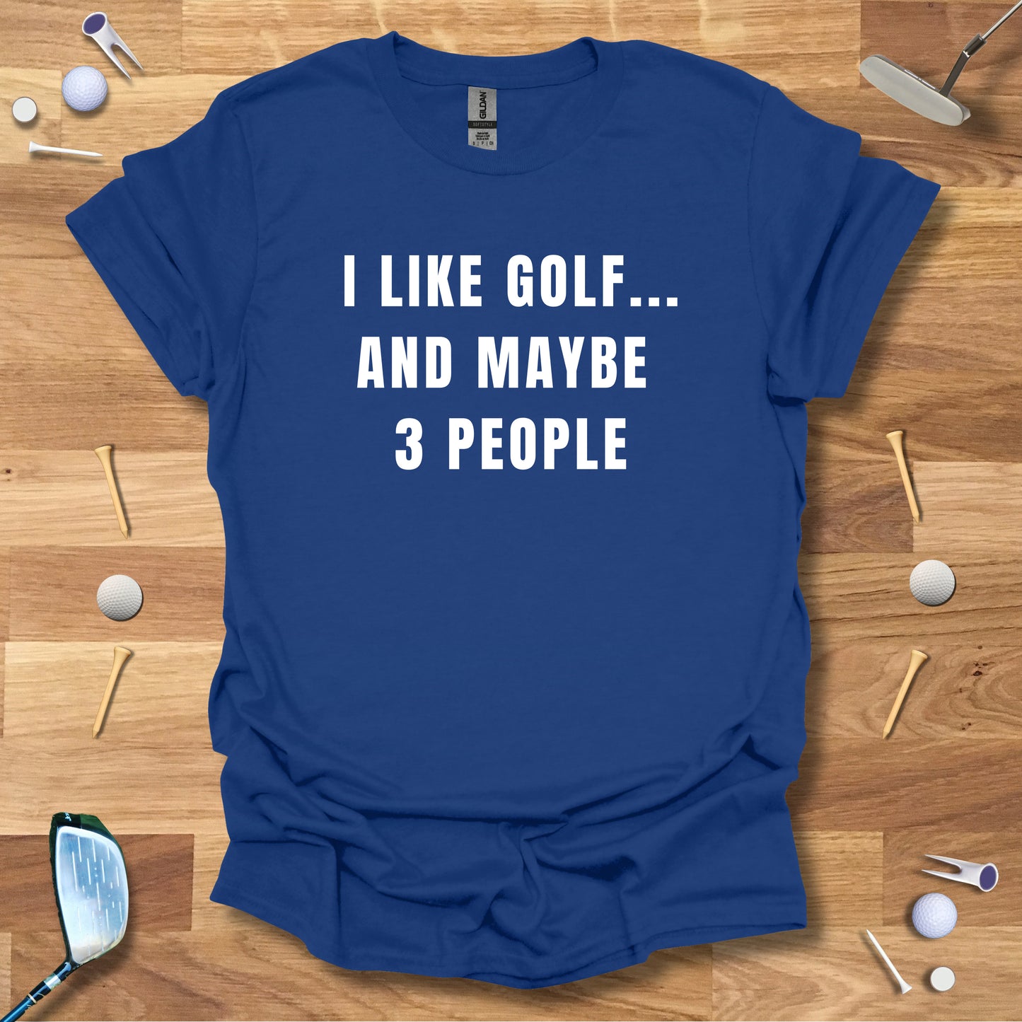 I Like Golf...And Maybe 3 People T-Shirt