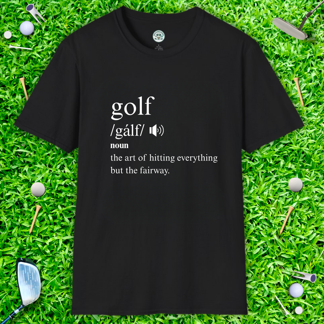 Golf Definition T-Shirt — "golf /gälf/ noun: the art of hitting everything but the fairway"