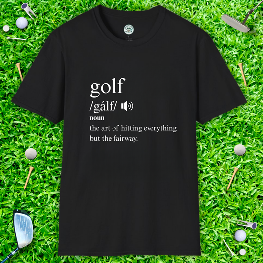 Golf Definition T-Shirt — "golf /gälf/ noun: the art of hitting everything but the fairway"