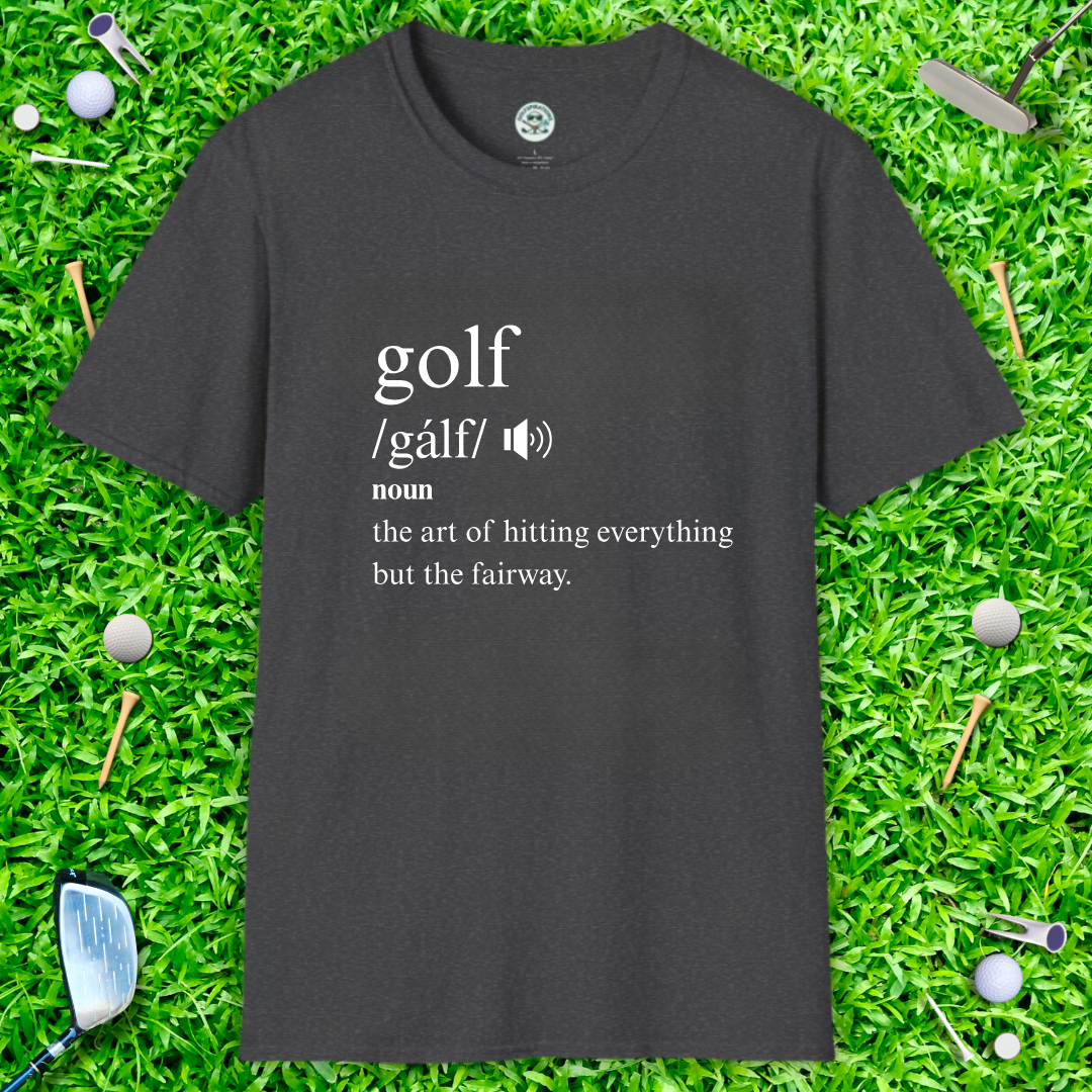 Golf Definition T-Shirt — "golf /gälf/ noun: the art of hitting everything but the fairway"