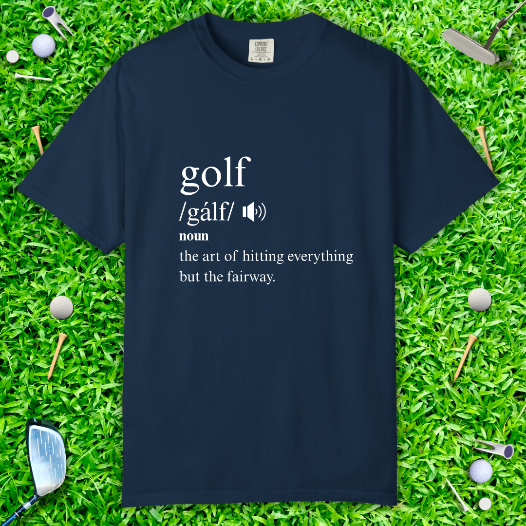 Golf Definition T-Shirt — "golf /gälf/ noun: the art of hitting everything but the fairway"