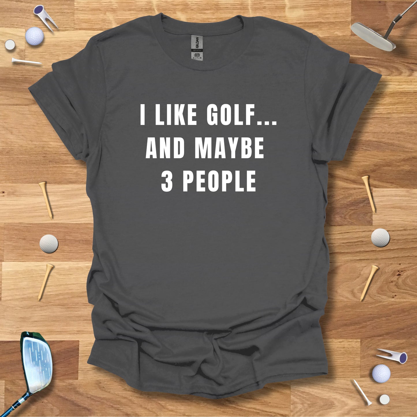 I Like Golf...And Maybe 3 People T-Shirt