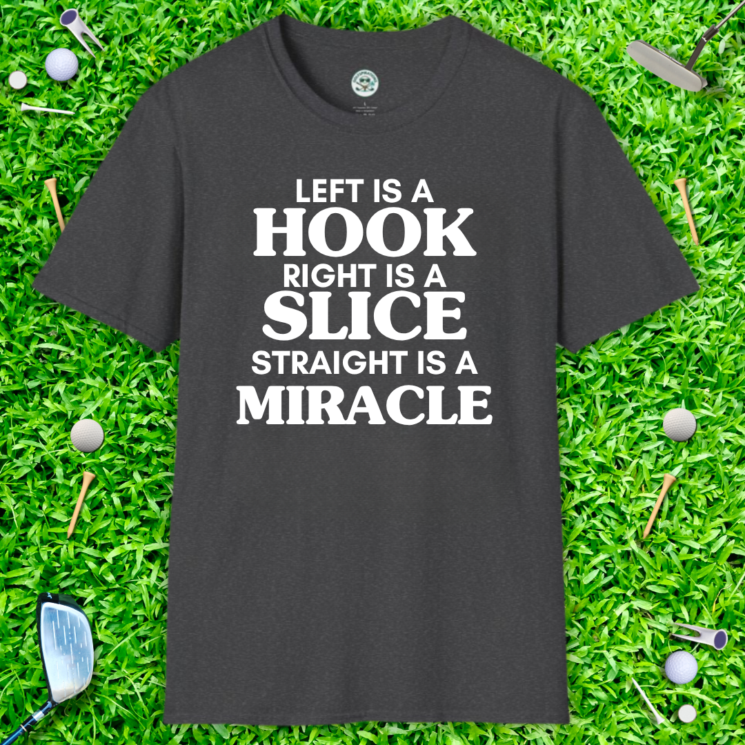 Left Is a Hook Right Is a Slice Straight Is a Miracle — Golf Humor T-Shirt