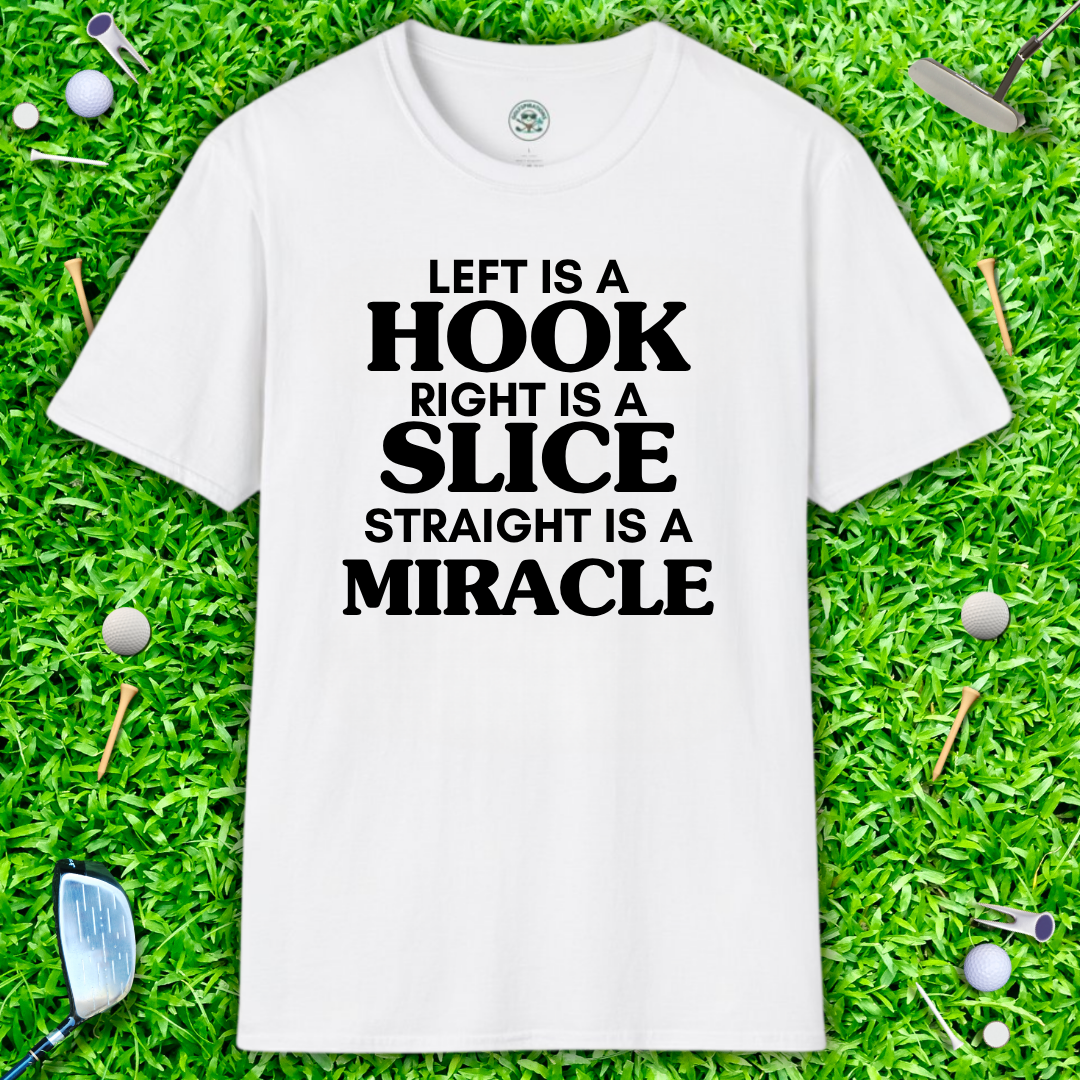 Left Is a Hook Right Is a Slice Straight Is a Miracle — Golf Humor T-Shirt