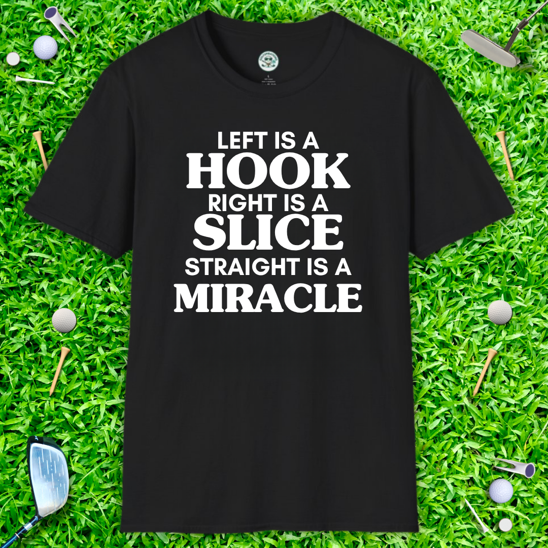 Left Is a Hook Right Is a Slice Straight Is a Miracle — Golf Humor T-Shirt