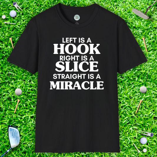 Left Is a Hook Right Is a Slice Straight Is a Miracle — Golf Humor T-Shirt