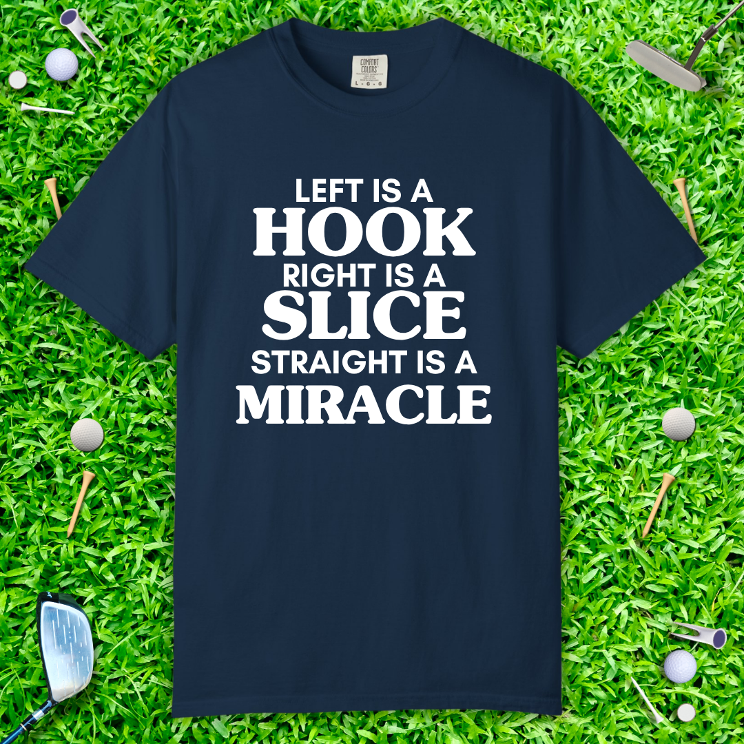 Left Is a Hook Right Is a Slice Straight Is a Miracle — Golf Humor T-Shirt