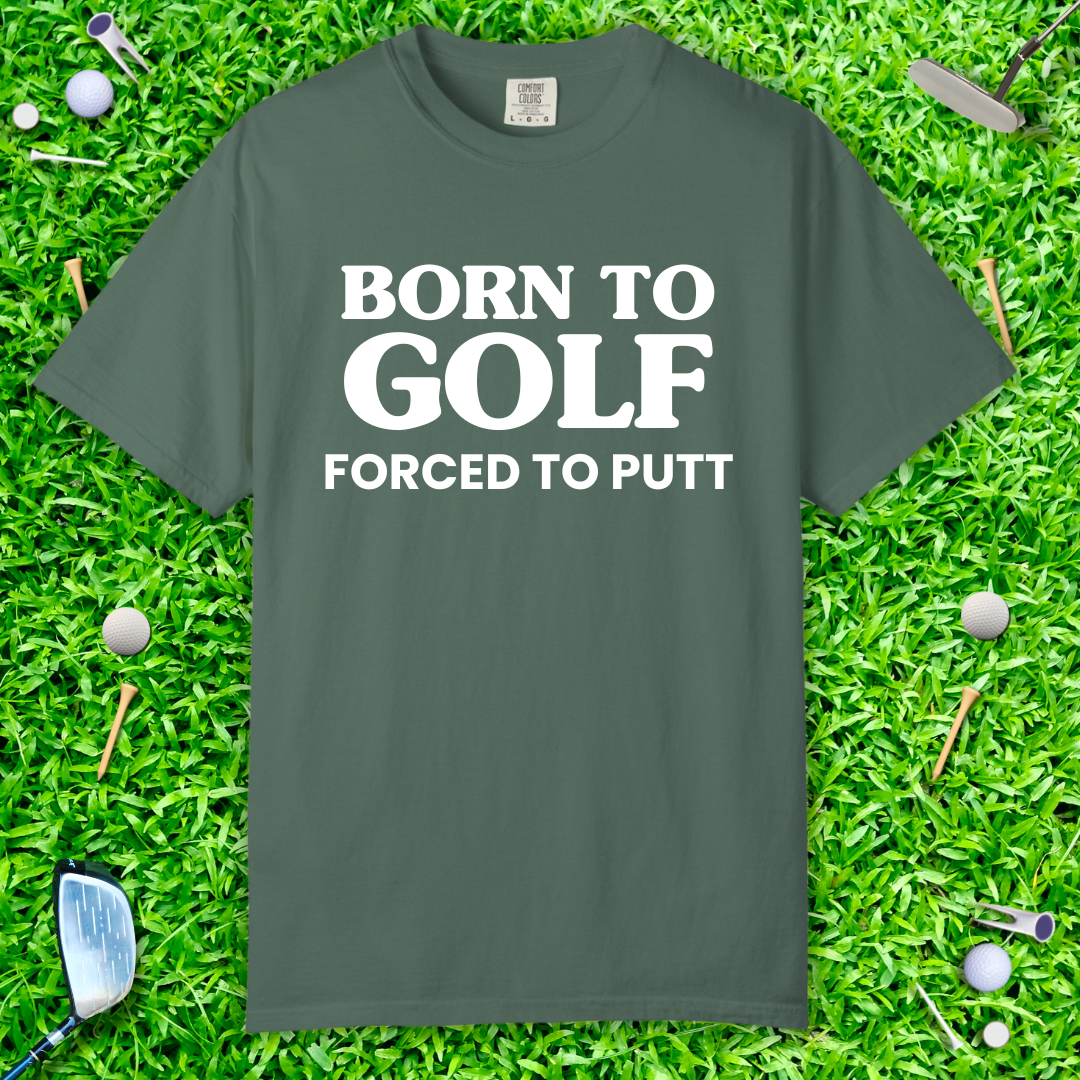 Born to Golf, Forced to Putt T-Shirt Perfect Golfer Tee