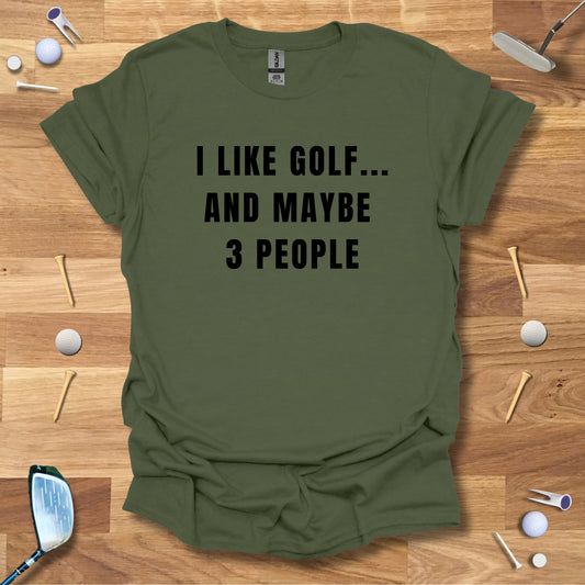I Like Golf...And Maybe 3 People T-Shirt