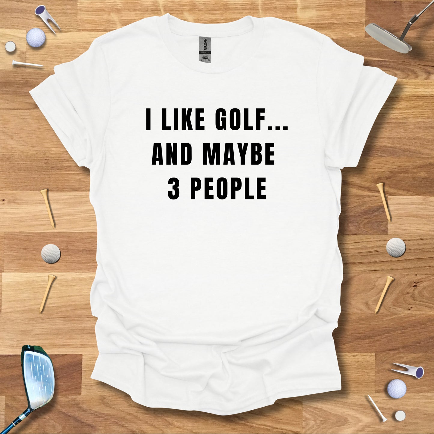 I Like Golf...And Maybe 3 People T-Shirt