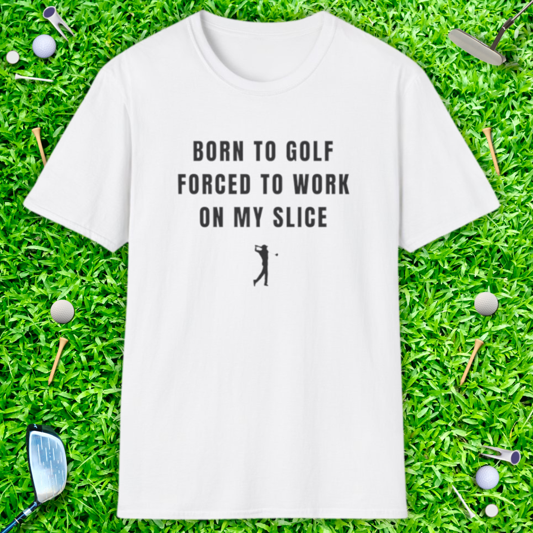 Born To Golf Forced To Work On My Slice - T-Shirt