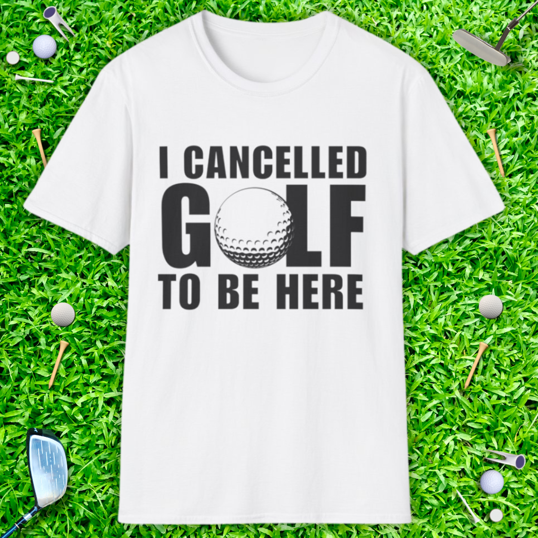I Cancelled Golf To Be Here - T-Shirt