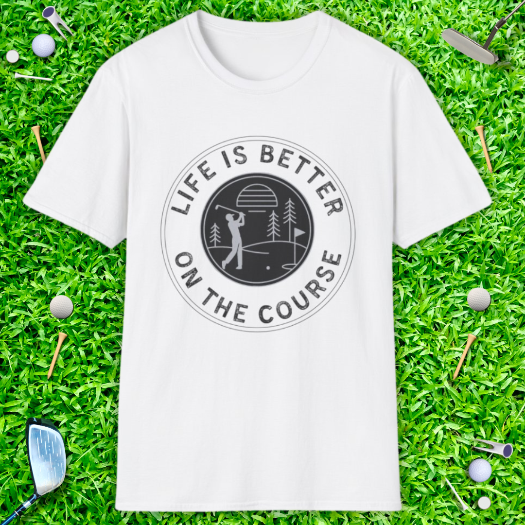 Life Is Better On The Course T-Shirt