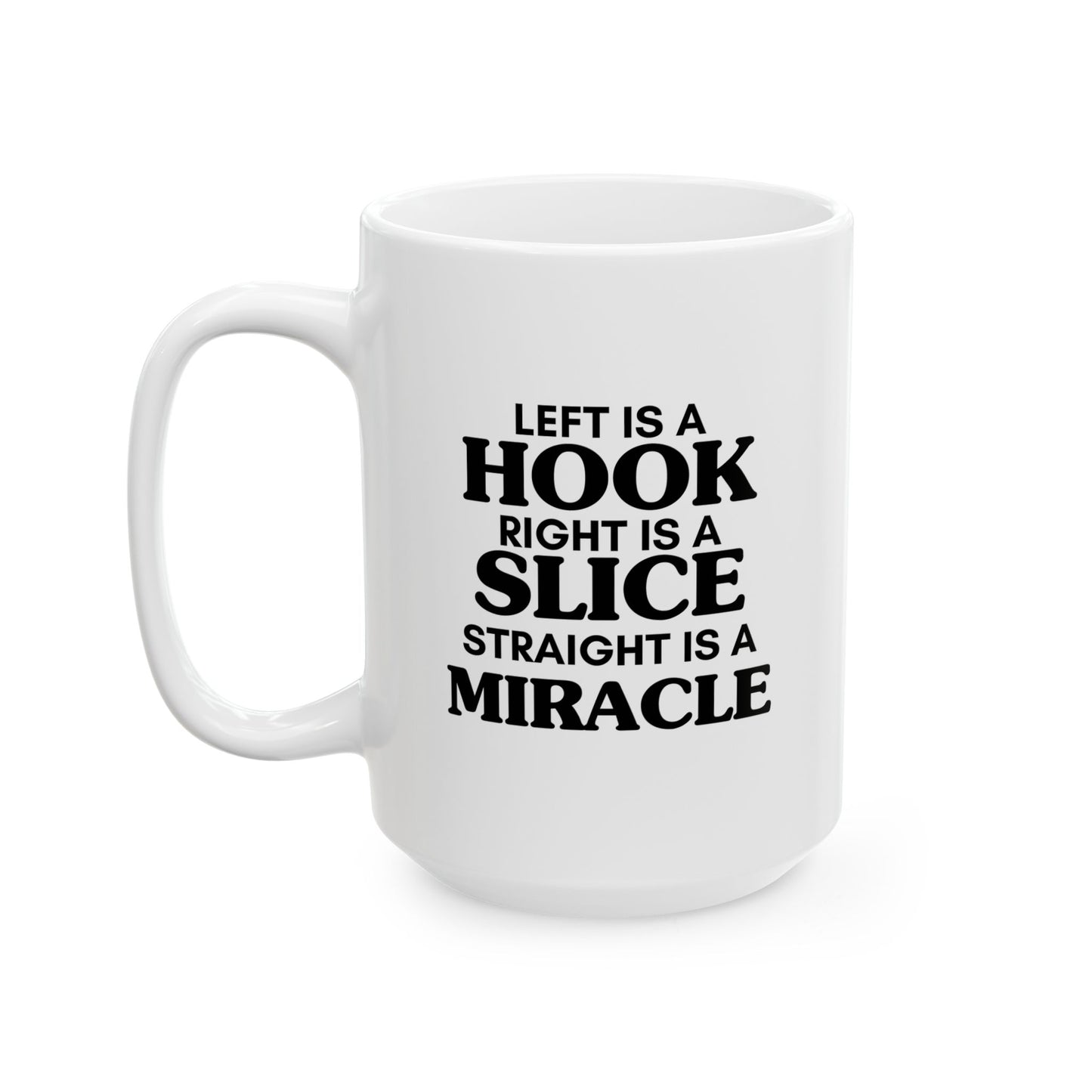Left Is a Hook Right Is a Slice Straight Is a Miracle — Golf Humor Ceramic Mug (15oz)