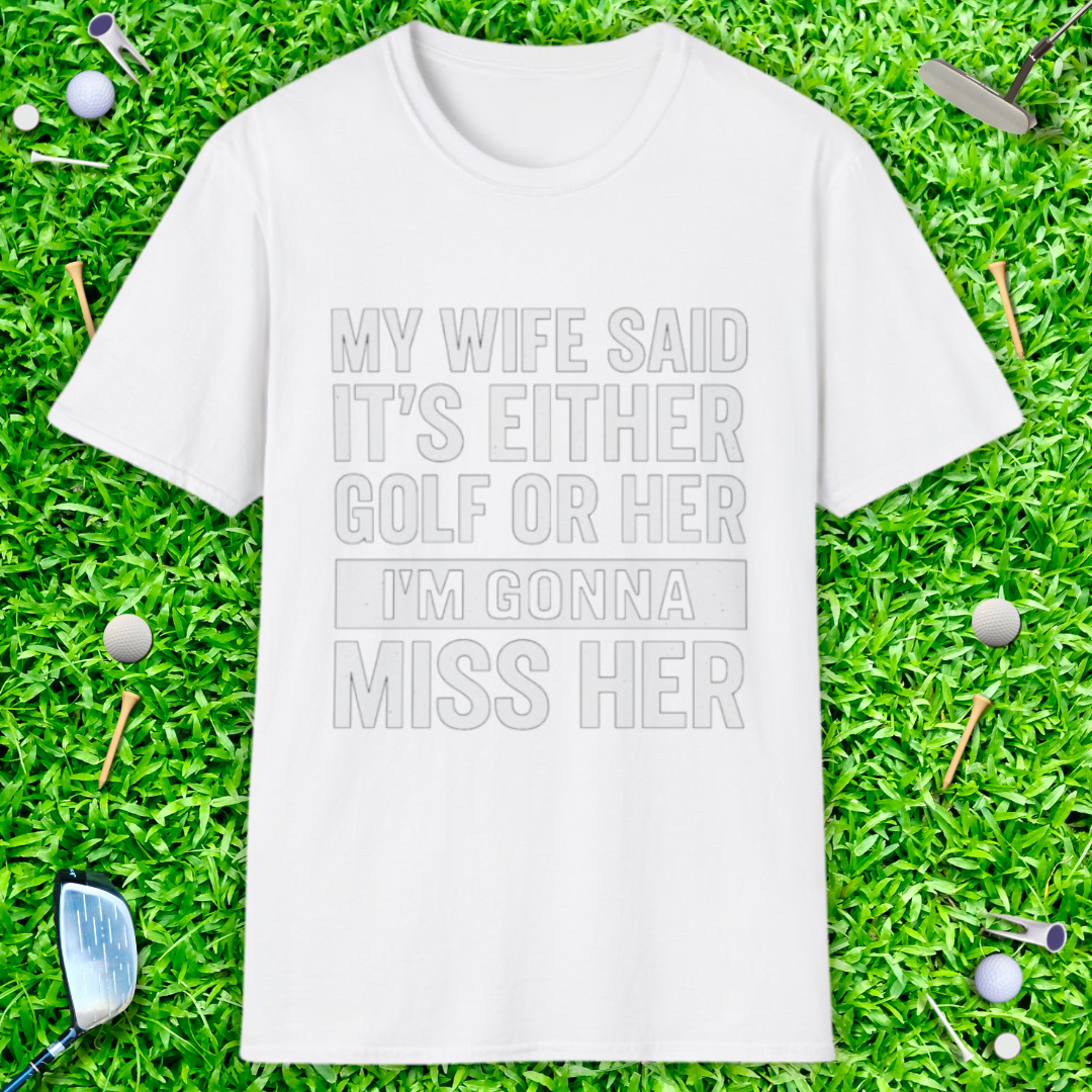 My Wife Said It's Either Golf or Her T-Shirt