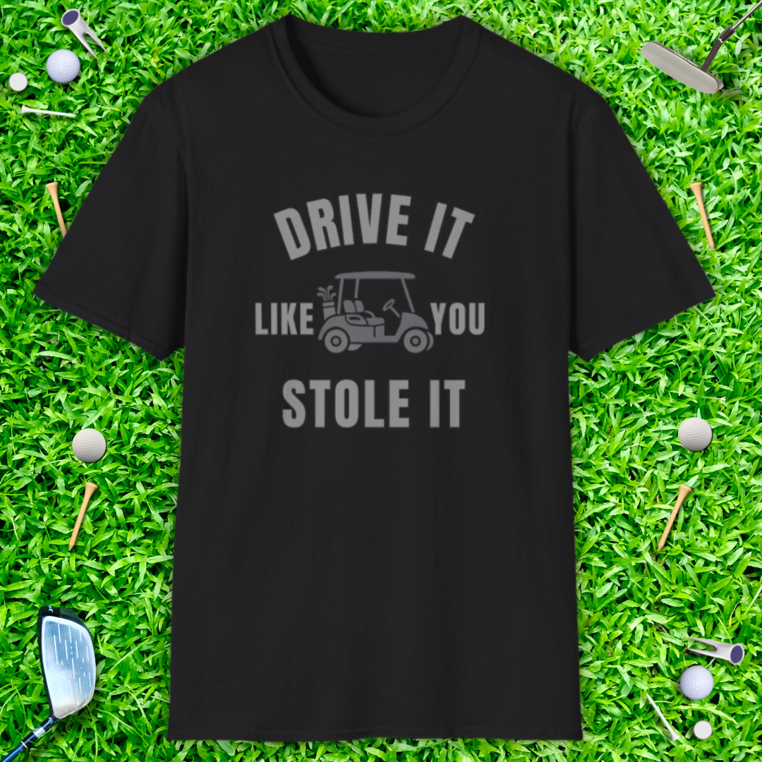 Drive It Like You Stole It - T-Shirt