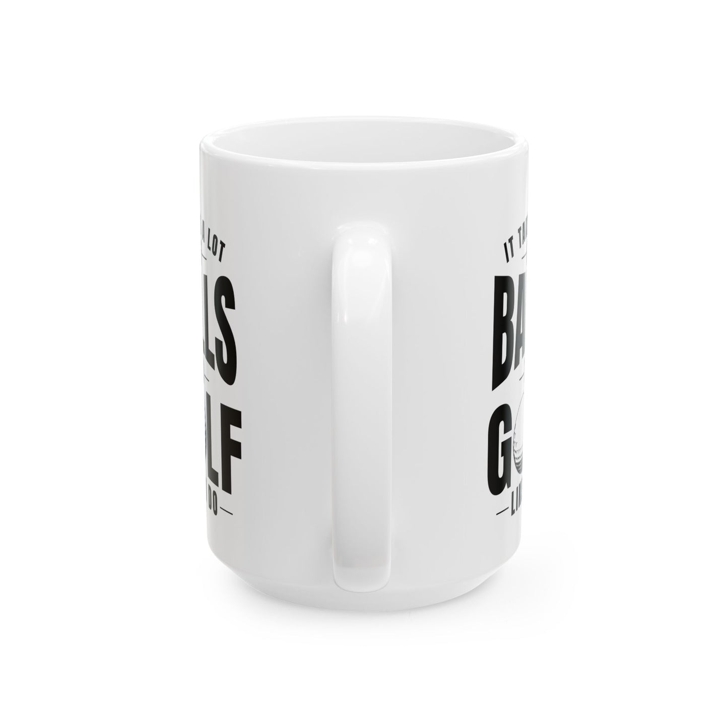 It Takes a Lot of Balls to Golf Like I Do T-Shirt — Funny Golfer Ceramic Mug (15oz)