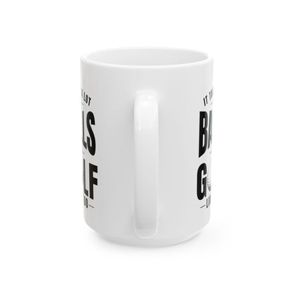 It Takes a Lot of Balls to Golf Like I Do T-Shirt — Funny Golfer Ceramic Mug (15oz)