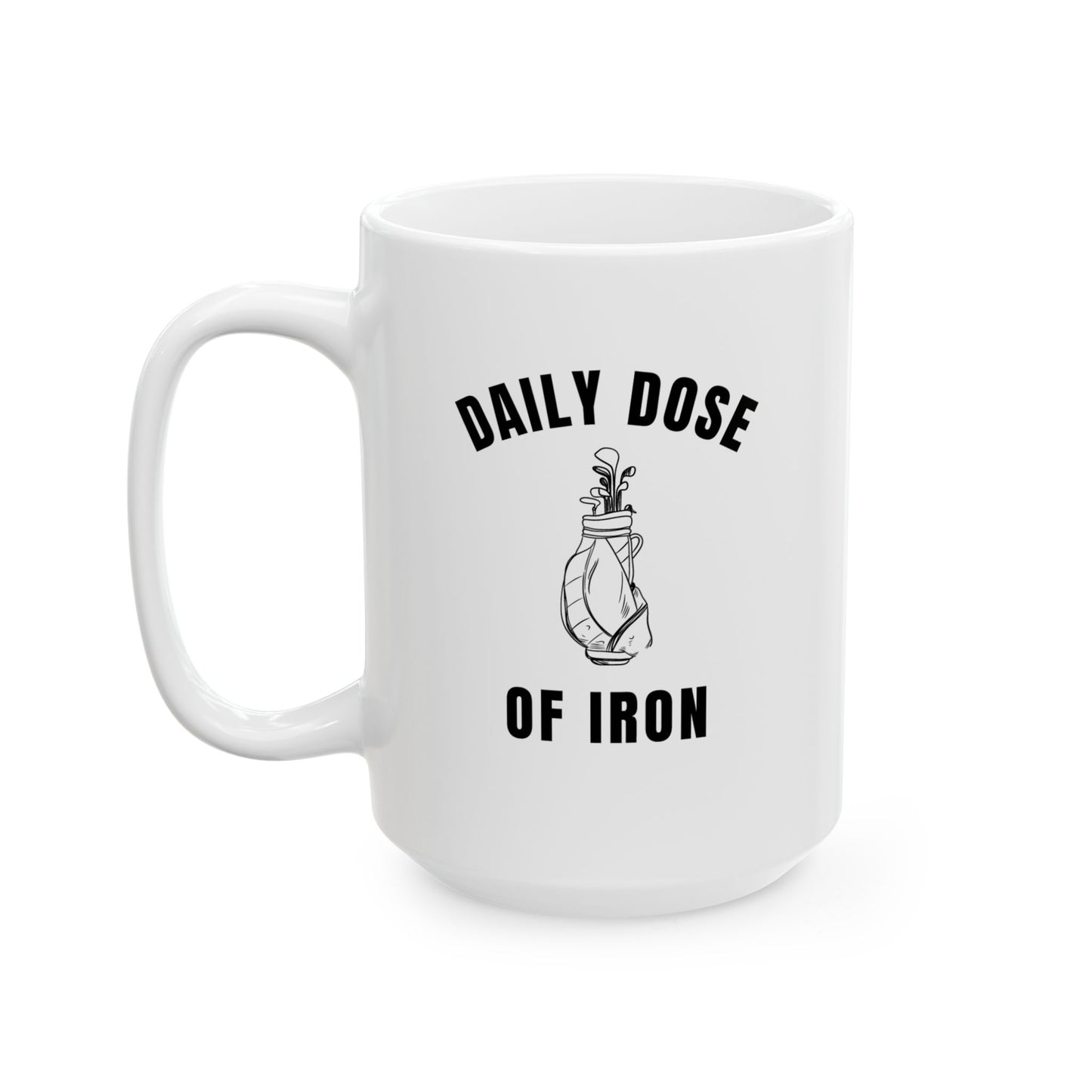 Daily Dose Of Iron - Funny Office Coffee Mug - Golf Ceramic Mug (15oz)