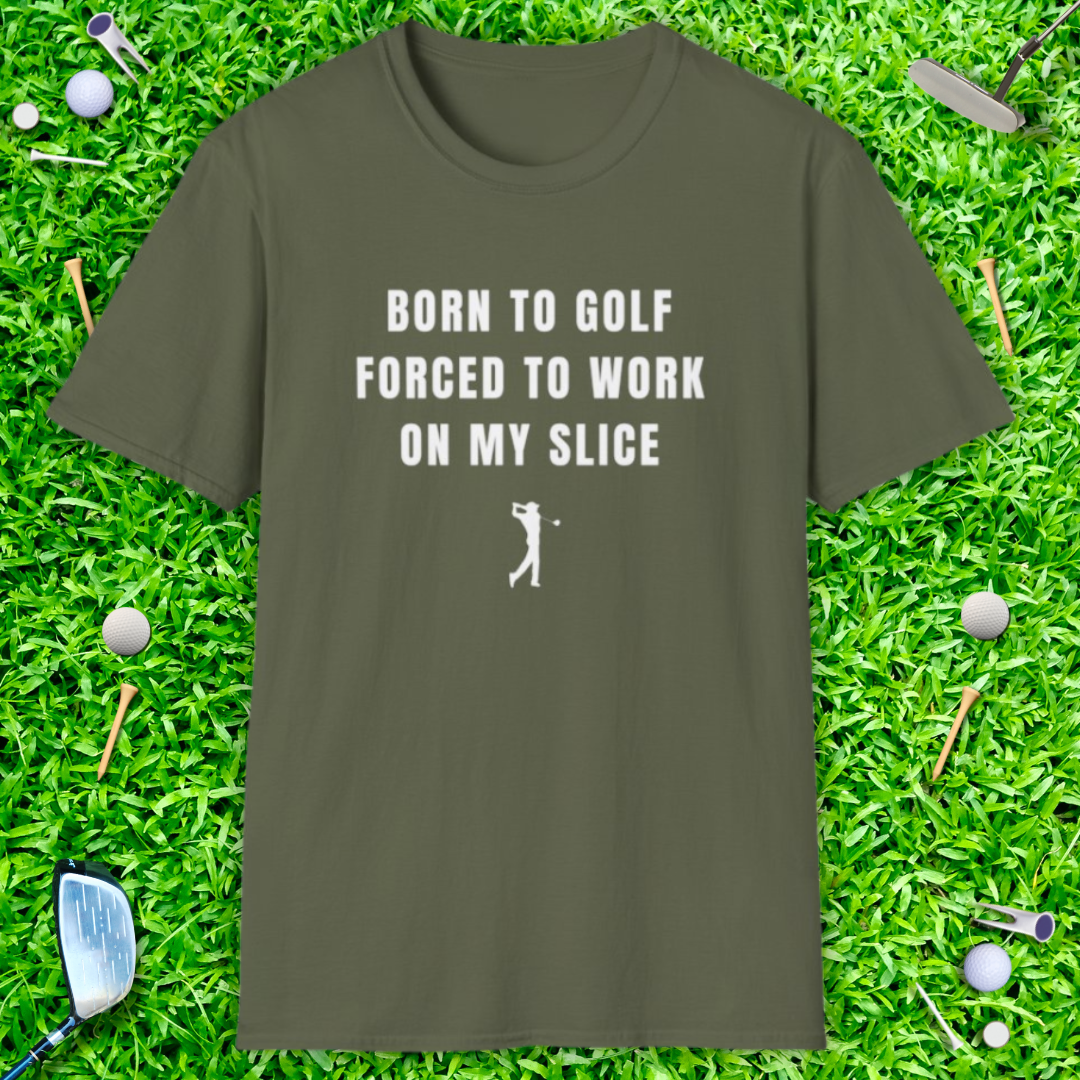 Born To Golf Forced To Work On My Slice - T-Shirt