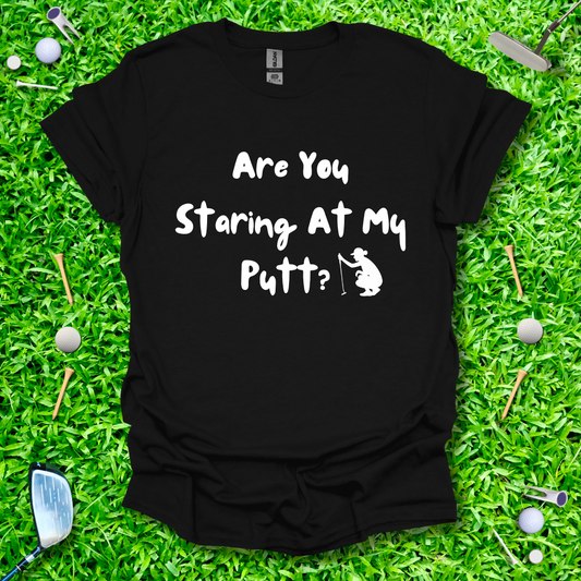 Are You Staring At My Putt? T-Shirt