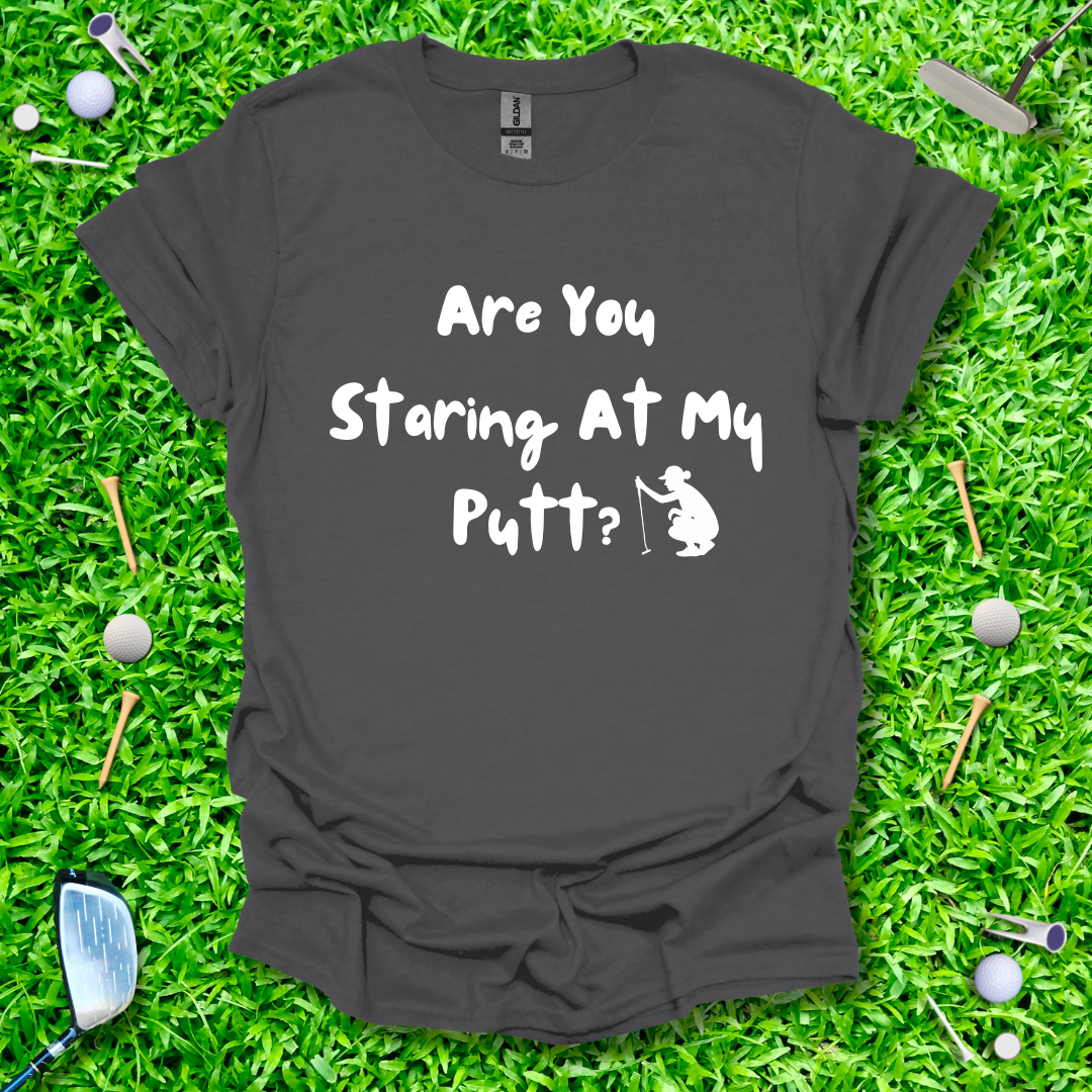 Are You Staring At My Putt? T-Shirt