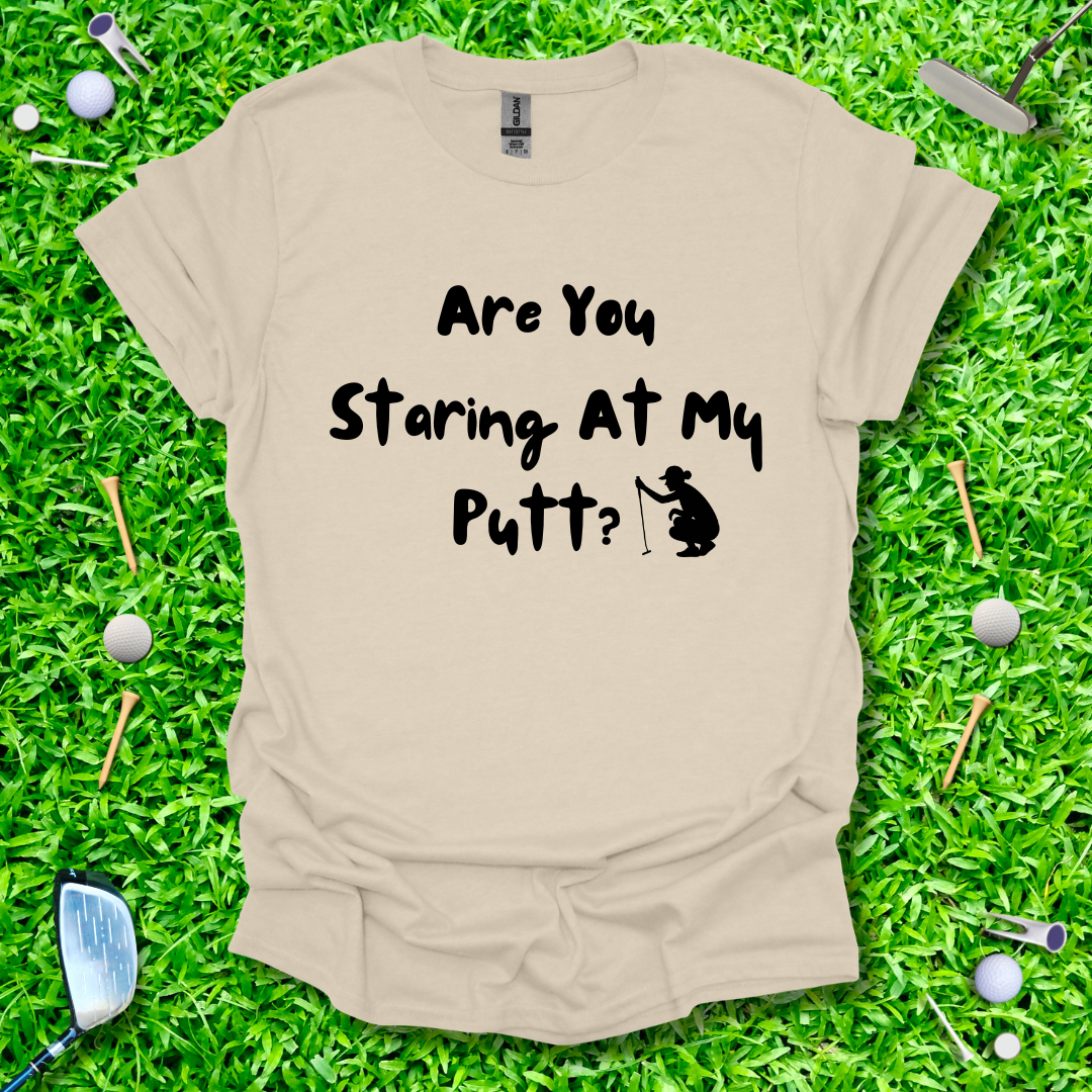 Are You Staring At My Putt? T-Shirt