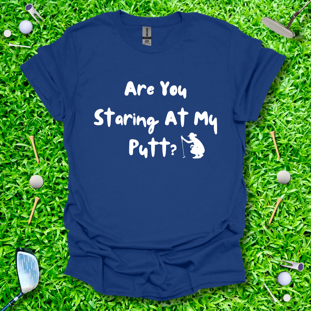 Are You Staring At My Putt? T-Shirt