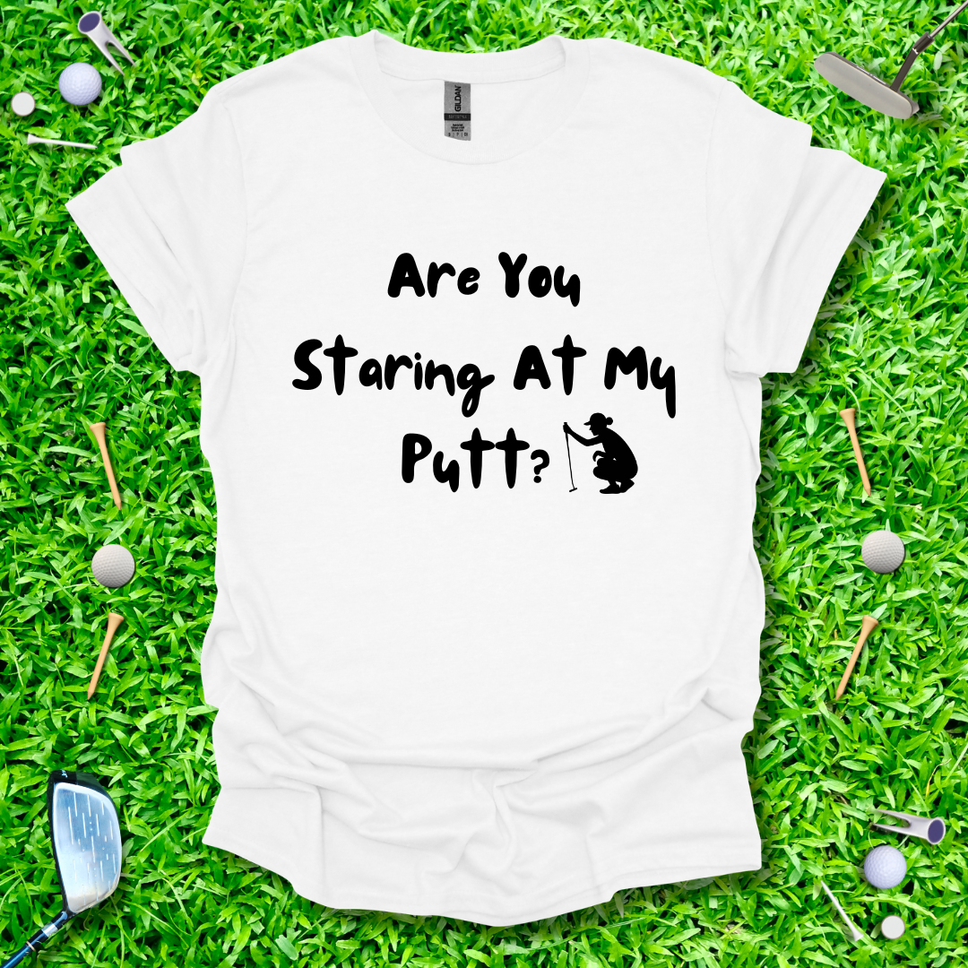 Are You Staring At My Putt? T-Shirt