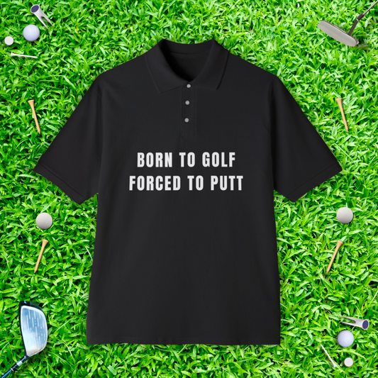 Born To Golf Force To Putt Polo