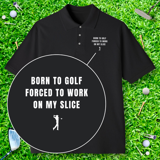 Born To Golf Forced To Work On My Slice Polo