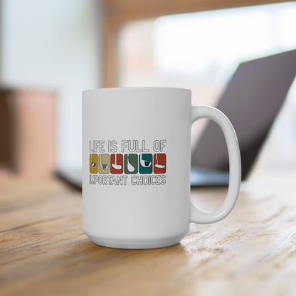 Life is Full of Important Choices - 15oz Ceramic Mug