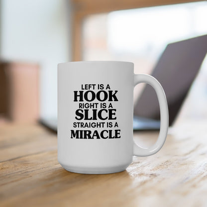 Left Is a Hook Right Is a Slice Straight Is a Miracle — Golf Humor Ceramic Mug (15oz)