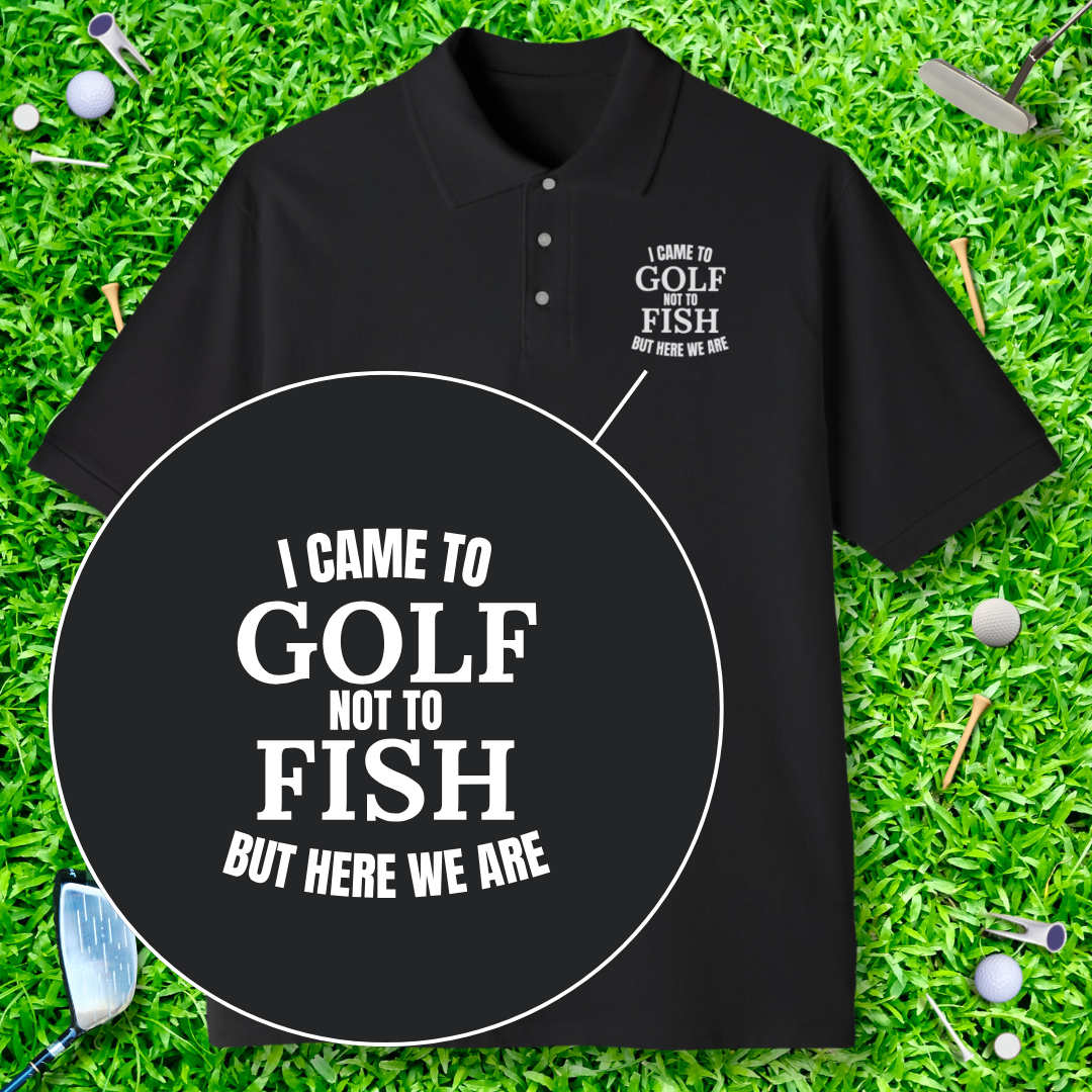 I Came To Golf, Not To Fish But Here We Are Polo