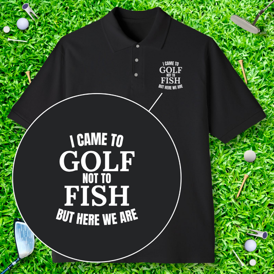 I Came To Golf, Not To Fish But Here We Are Polo
