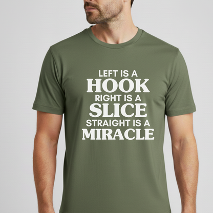 Left Is A Hook, Right Is A Slice, Straight Is A Miracle T-Shirt