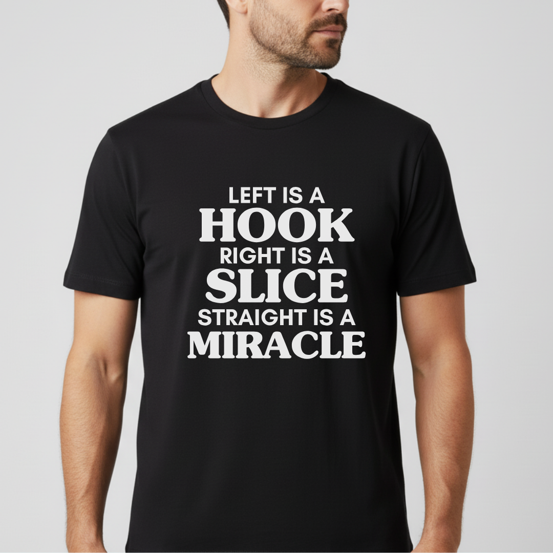 Left Is A Hook, Right Is A Slice, Straight Is A Miracle T-Shirt