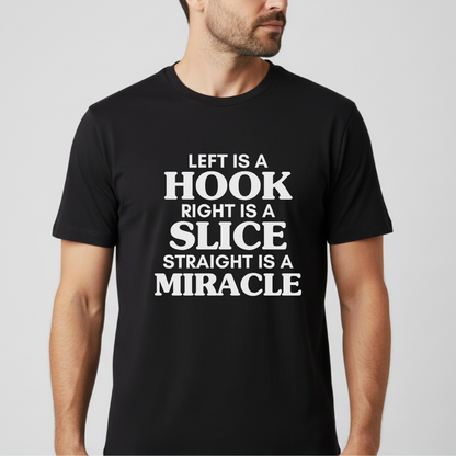 Left Is A Hook, Right Is A Slice, Straight Is A Miracle T-Shirt